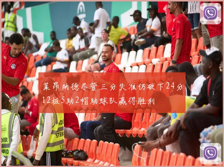 莱昂纳德尽管三分失准仍砍下24分12板5助2帽助球队赢得胜利