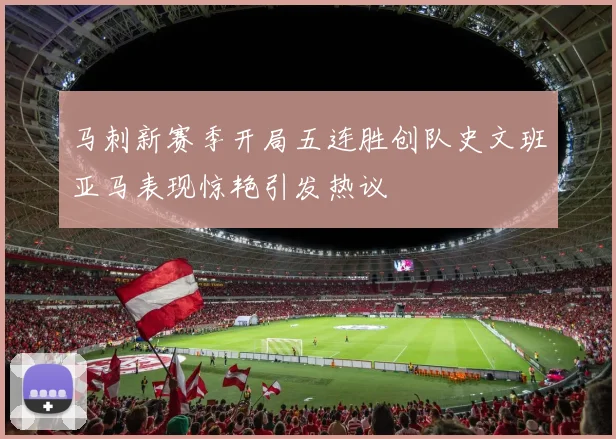 马刺新赛季开局五连胜创队史文班亚马表现惊艳引发热议